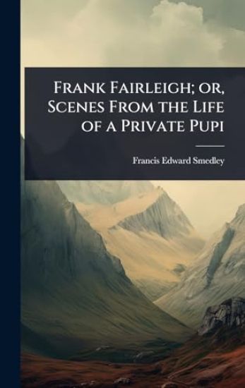 Frank Fairleigh; or, Scenes From the Life of a Private Pupi