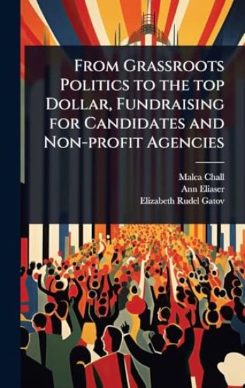 From Grassroots Politics to the top Dollar, Fundraising for Candidates and Non-profit Agencies
