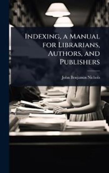 Indexing, a Manual for Librarians, Authors, and Publishers