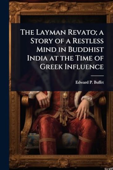 The Layman Revato; a Story of a Restless Mind in Buddhist India at the Time of Greek Influence
