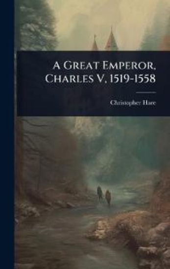 A Great Emperor, Charles V, 1519-1558