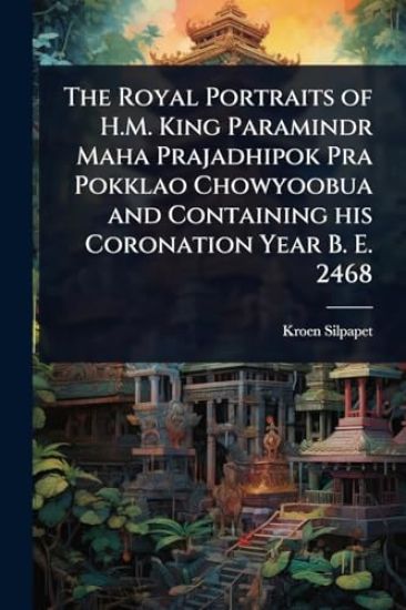 The Royal Portraits of H.M. King Paramindr Maha Prajadhipok Pra Pokklao Chowyoobua and Containing his Coronation Year B. E. 2468