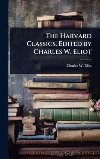 The Harvard Classics. Edited by Charles W. Eliot