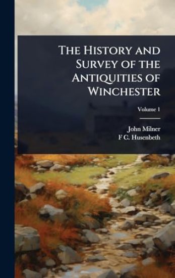 The History and Survey of the Antiquities of Winchester