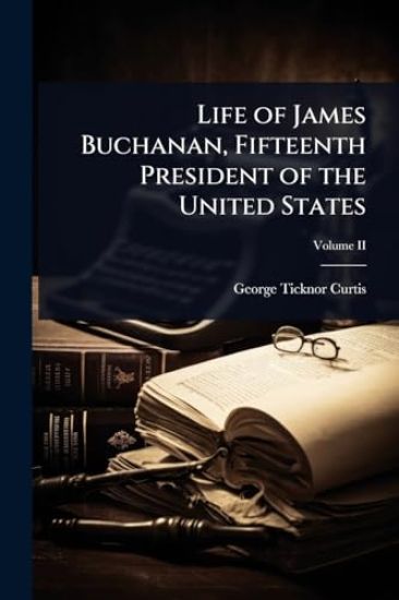 Life of James Buchanan, Fifteenth President of the United States