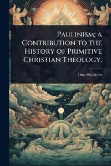 Paulinism; a Contribution to the History of Primitive Christian Theology.
