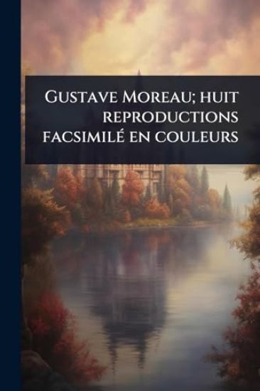 Gustave Moreau; huit reproductions facsimilÃ(c) en couleurs
