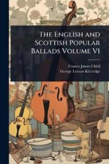 The English and Scottish Popular Ballads Volume V1