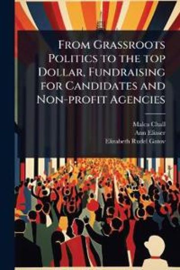 From Grassroots Politics to the top Dollar, Fundraising for Candidates and Non-profit Agencies