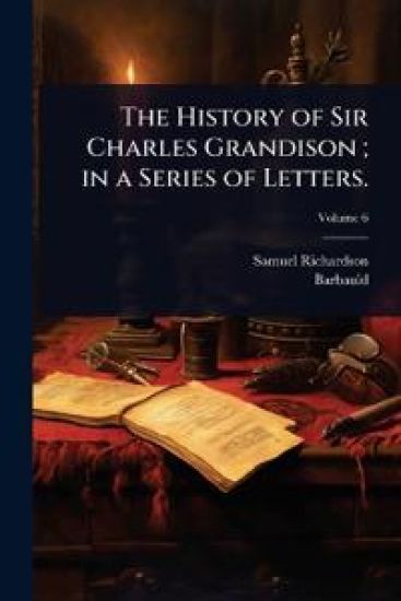 The History of Sir Charles Grandison; in a Series of Letters.