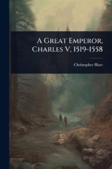 A Great Emperor, Charles V, 1519-1558