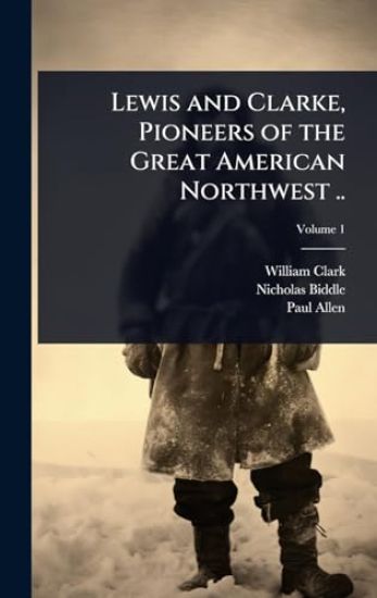 Lewis and Clarke, Pioneers of the Great American Northwest ..