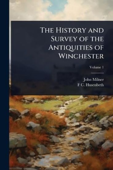The History and Survey of the Antiquities of Winchester