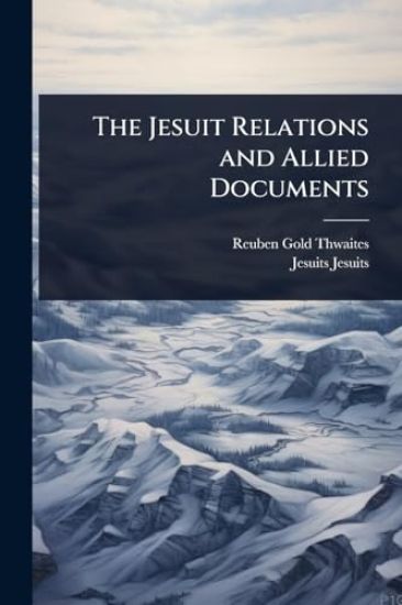 The Jesuit Relations and Allied Documents