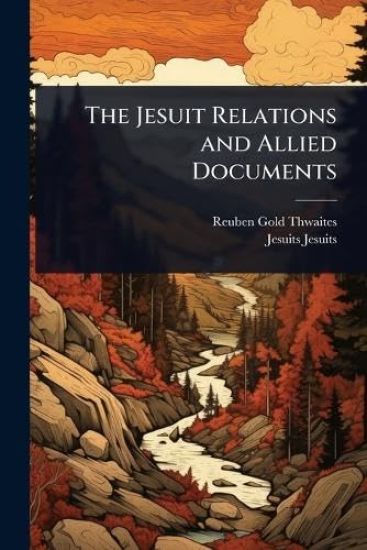 The Jesuit Relations and Allied Documents