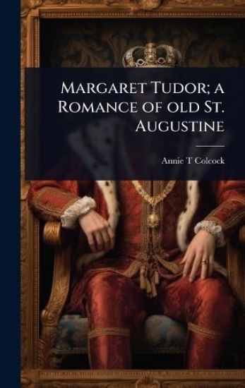 Margaret Tudor; a Romance of old St. Augustine
