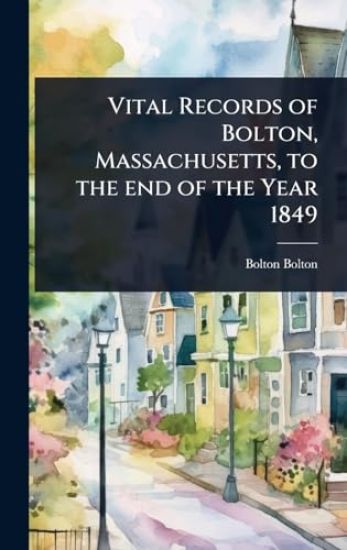 Vital Records of Bolton, Massachusetts, to the end of the Year 1849