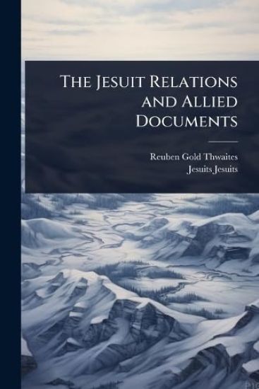 The Jesuit Relations and Allied Documents