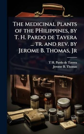 The Medicinal Plants of the PHilippines, by T. H. Pardo de Tavera ... tr. and rev. by Jerome B. Thomas, Jr