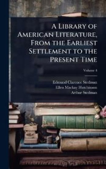 A Library of American Literature, From the Earliest Settlement to the Present Time
