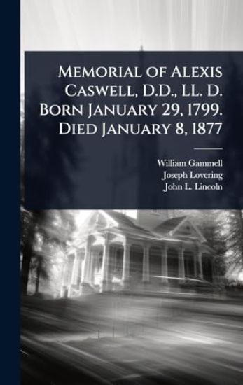 Memorial of Alexis Caswell, D.D., LL. D. Born January 29, 1799. Died January 8, 1877