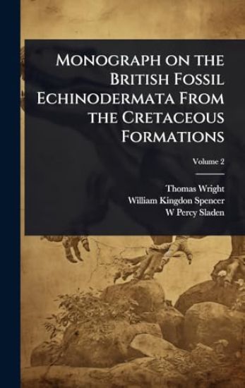 Monograph on the British Fossil Echinodermata From the Cretaceous Formations