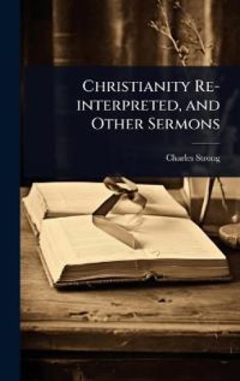 Christianity Re-interpreted, and Other Sermons