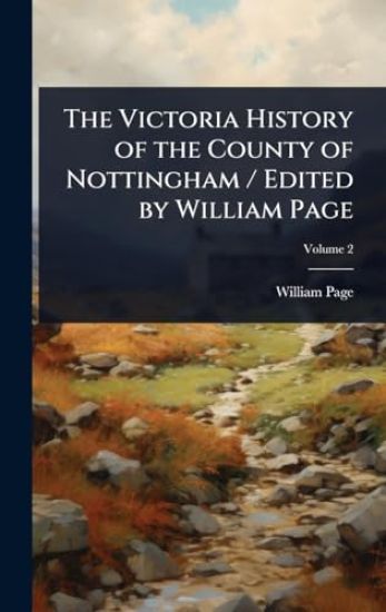 The Victoria History of the County of Nottingham / Edited by William Page