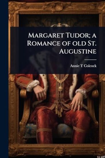 Margaret Tudor; a Romance of old St. Augustine