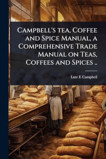 Campbell's tea, Coffee and Spice Manual, a Comprehensive Trade Manual on Teas, Coffees and Spices ..