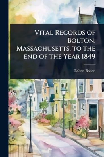 Vital Records of Bolton, Massachusetts, to the end of the Year 1849