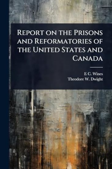 Report on the Prisons and Reformatories of the United States and Canada
