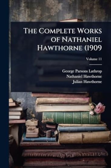 The Complete Works of Nathaniel Hawthorne (1909