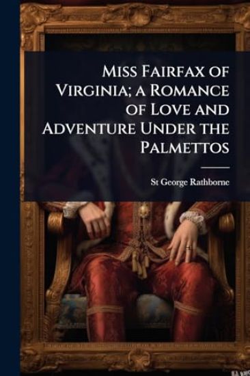 Miss Fairfax of Virginia; a Romance of Love and Adventure Under the Palmettos