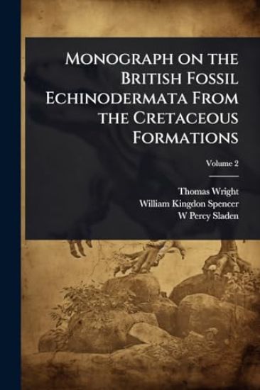 Monograph on the British Fossil Echinodermata From the Cretaceous Formations