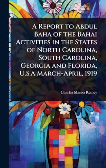 A Report to Abdul Baha of the Bahai Activities in the States of North Carolina, South Carolina, Georgia and Florida, U.S.A March-April, 1919