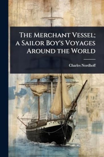 The Merchant Vessel; a Sailor Boy's Voyages Around the World