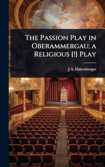 The Passion Play in Oberammergau; a Religious [!] Play
