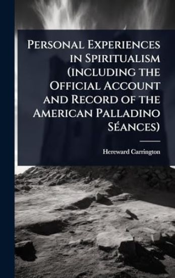 Personal Experiences in Spiritualism (including the Official Account and Record of the American Palladino SÃ(c)ances)
