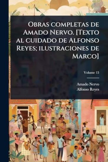 Obras completas de Amado Nervo. [Texto al cuidado de Alfonso Reyes; ilustraciones de Marco]