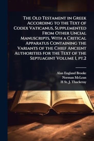 The Old Testament in Greek According to the Text of Codex Vaticanus, Supplemented From Other Uncial Manuscripts, With a Critical Apparatus Containing the Variants of the Chief Ancient Authorities for the Text of the Septuagint Volume 1, pt.2