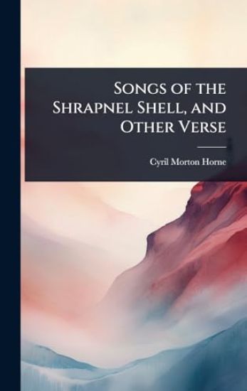 Songs of the Shrapnel Shell, and Other Verse