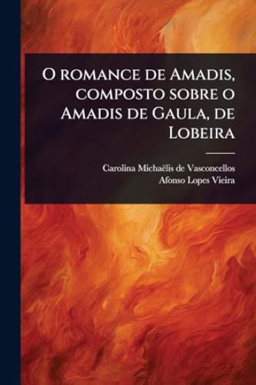 O romance de Amadis, composto sobre o Amadis de Gaula, de Lobeira