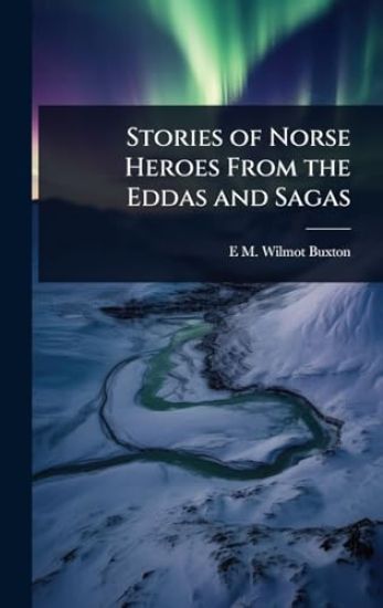 Stories of Norse Heroes From the Eddas and Sagas