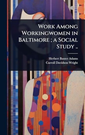 Work Among Workingwomen in Baltimore; a Social Study ..