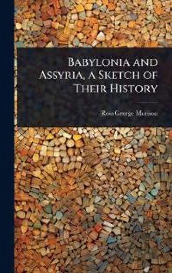 Babylonia and Assyria, a Sketch of Their History