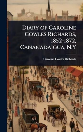 Diary of Caroline Cowles Richards, 1852-1872, Cananadaigua, N.Y