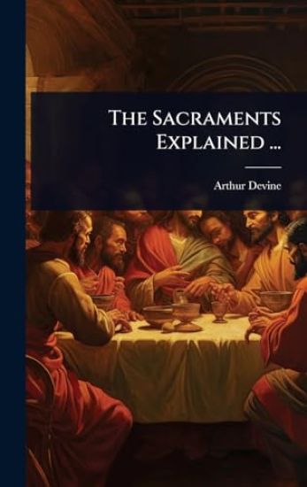 The Sacraments Explained ...