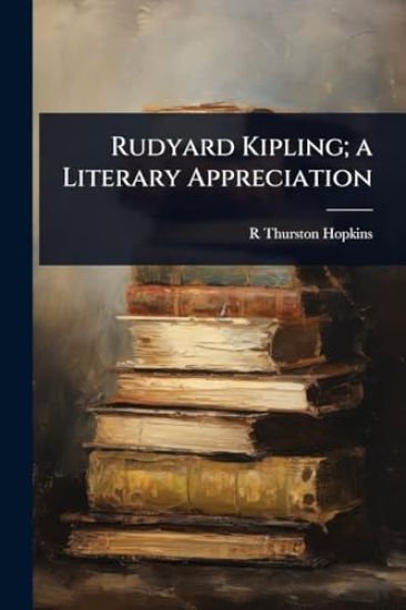 Rudyard Kipling; a Literary Appreciation