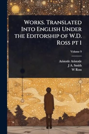 Works. Translated Into English Under the Editorship of W.D. Ross pt 1